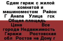 Сдам гараж с жилой комнатой и машиноместом › Район ­ Г. Анапа › Улица ­ гск-12 › Общая площадь ­ 72 › Цена ­ 20 000 - Все города Недвижимость » Гаражи   . Ростовская обл.,Ростов-на-Дону г.